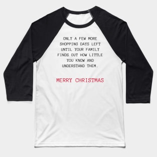 Only A Few More Shopping Days Left Until Your Family Finds Out How Little You Know And Understand Them. Black And Red. Christmas Humor. Rude, Offensive, Inappropriate Christmas Design Baseball T-Shirt